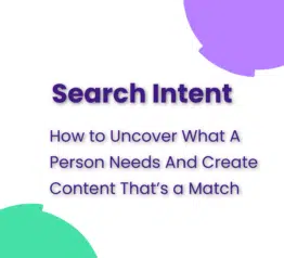 Search Intent: How to Uncover What a Person Needs and Create Content That’s a Match